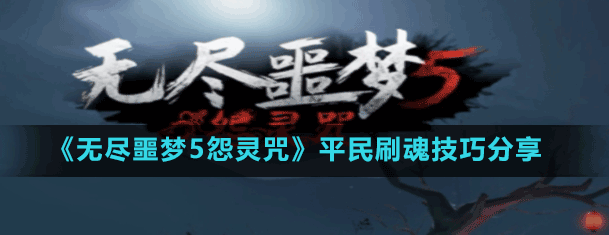 无尽噩梦5怨灵咒平民刷魂技巧怎么样
