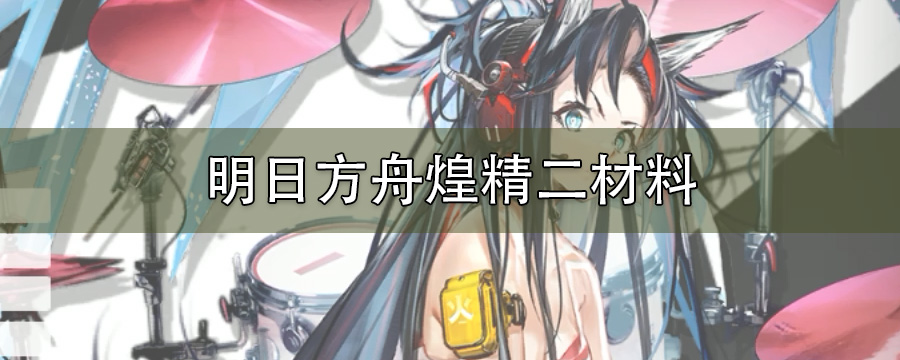 明日方舟煌精二材料