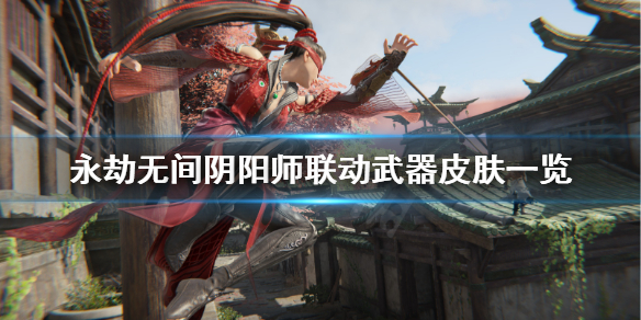 永劫无间阴阳师联动武器有哪些