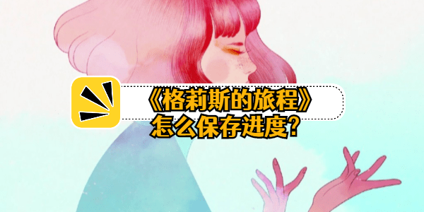 如何保存格丽斯之旅的进度-操作策略