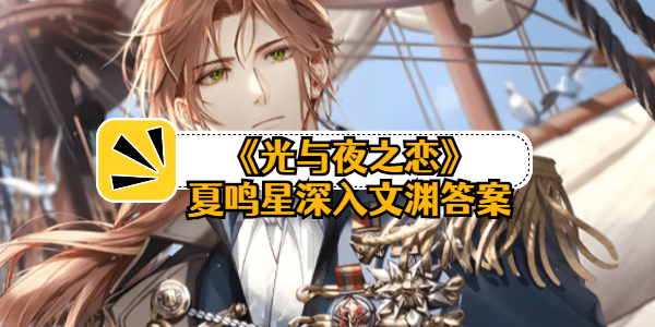 夏鸣星深入文渊答案-光与夜之恋书海文渊答案大全