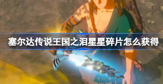 塞尔达传说王国之泪星星碎片怎么获得 塞尔达传说王国之泪星星碎片获得攻略