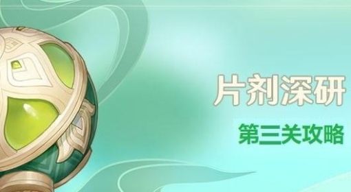 《原神》片剂深研第三关试用角色通关攻略 原神片剂深研第三关怎么做