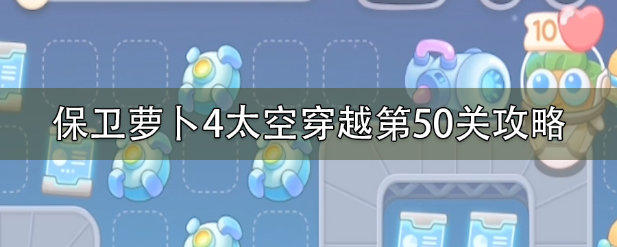保卫萝卜4太空穿越第50关攻略