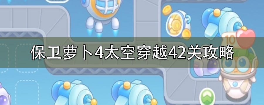 保卫萝卜4太空穿越42关攻略