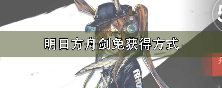 明日方舟剑兔获得方式