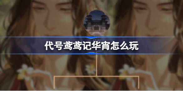 代号鸢鸢记华宵如何通关-额外奖励是什么