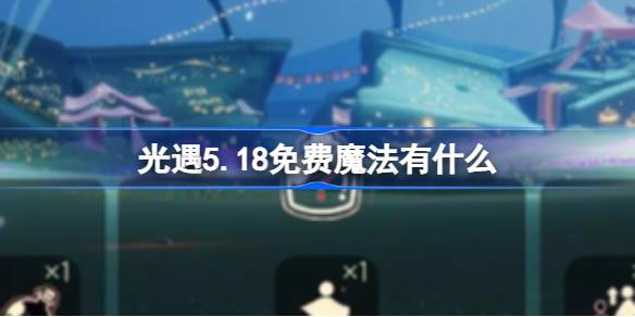 光遇5.18免费魔法在哪里领取-光遇5.18免费魔法收集攻略