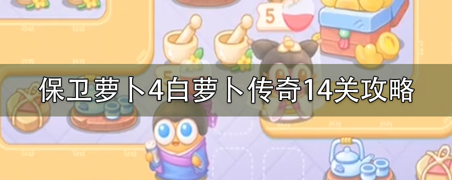 保卫萝卜4白萝卜传奇14关攻略