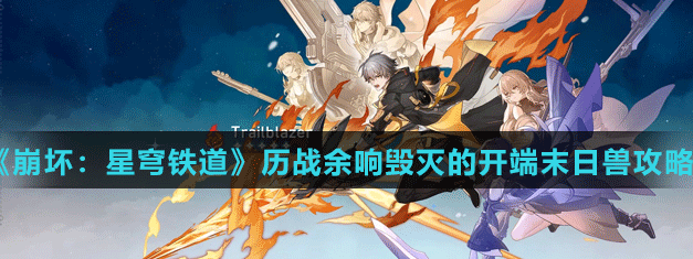 崩坏星穹铁道历战余响毁灭的开端末日兽攻略