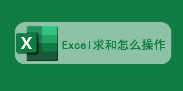 excel求和怎么操作 excel求和公式怎么输入