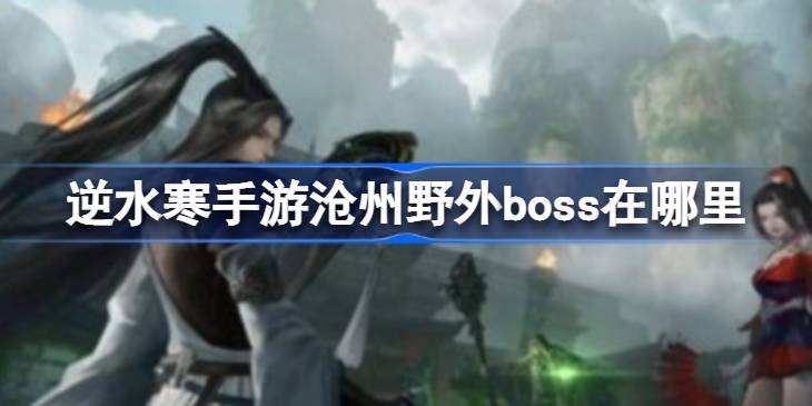 逆水寒手游沧州野外boss在哪里